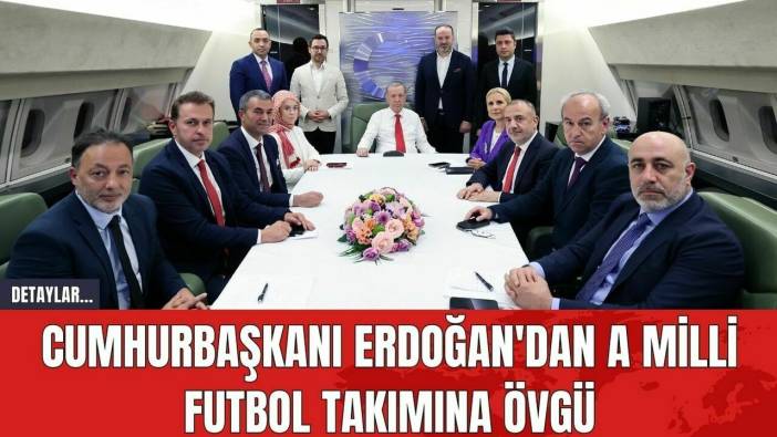 Cumhurbaşkanı Erdoğan'dan A Milli Futbol Takımına Övgü