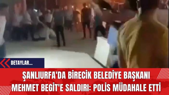 Şanlıurfa'da Birecik Belediye Başkanı Mehmet Begit'e S*ldırı: Polis Müdahale Etti