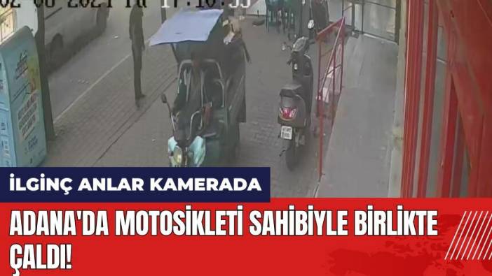 Adana'da motosikleti sahibiyle birlikte çaldı!