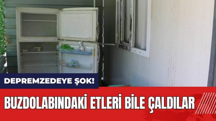 Hatay'da depremzedeye şok! Buzdolabındaki etleri bile çaldılar
