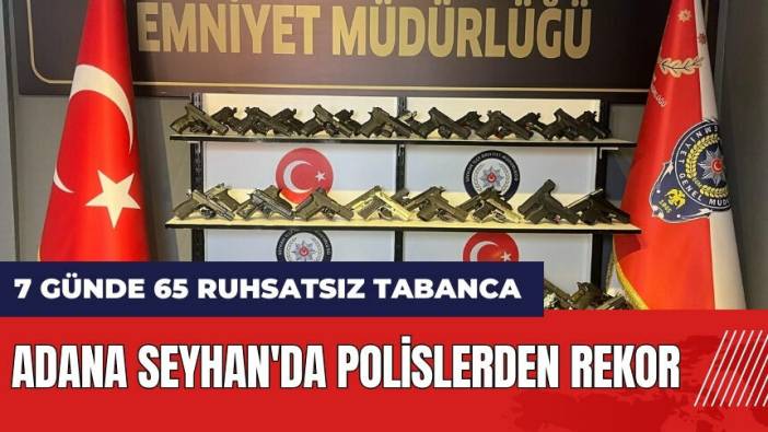 Adana Seyhan'da polislerden rekor: 7 günde 65 ruhsatsız tabanca