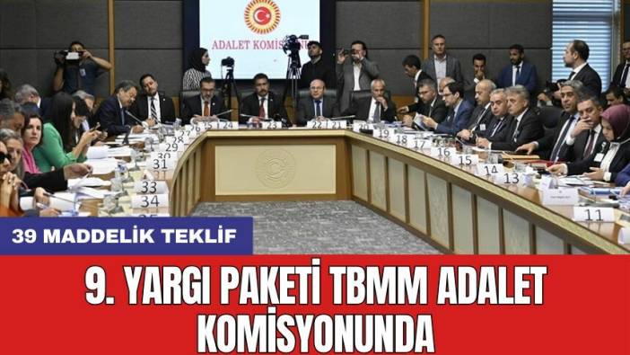 9. Yargı Paketi TBMM Adalet Komisyonunda: 39 maddelik teklif