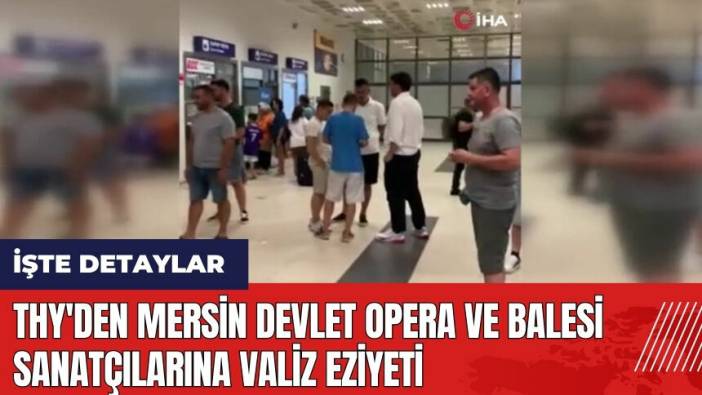 THY'den Mersin Devlet Opera ve Balesi sanatçılarına valiz eziyeti