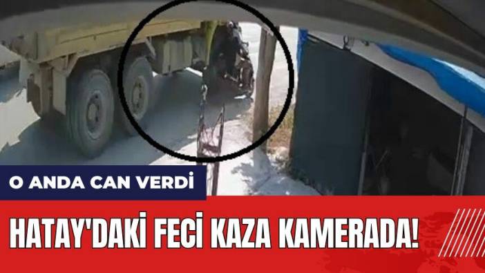 Hatay'daki feci kaza kamerada!