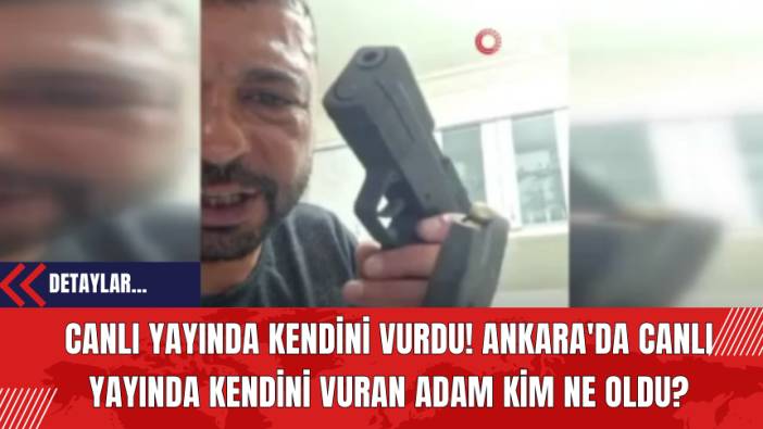 Canlı Yayında Kendini Vurdu! Ankara'da Canlı Yayında Kendini Vuran Adam Kim Ne Oldu?