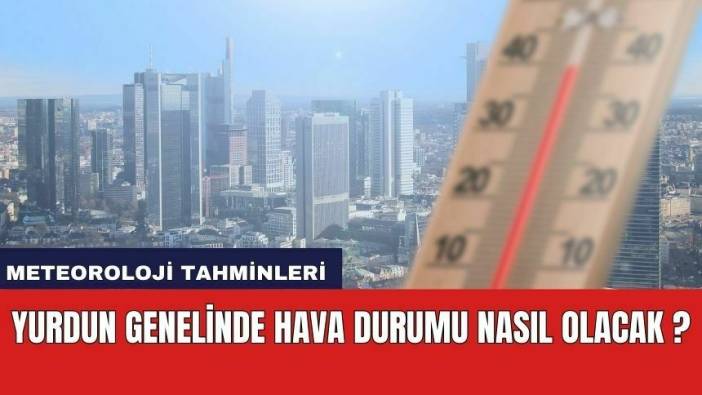 Yurdun genelinde hava durumu nasıl olacak ?