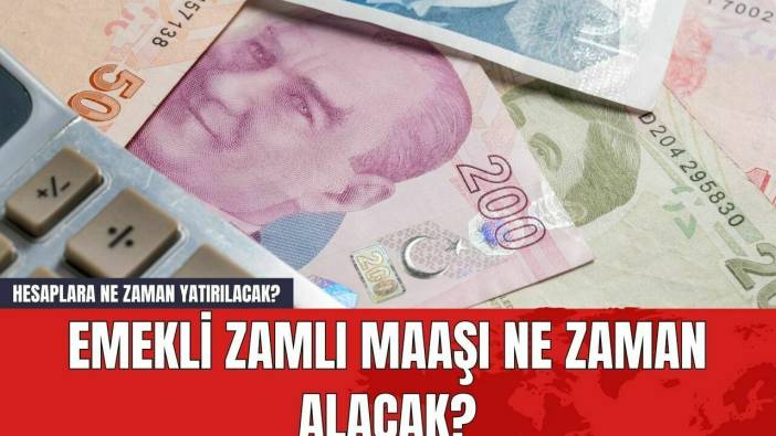 Emekli Zamlı Maaşı Ne Zaman Alacak? Hesaplara Ne Zaman Yatırılacak?