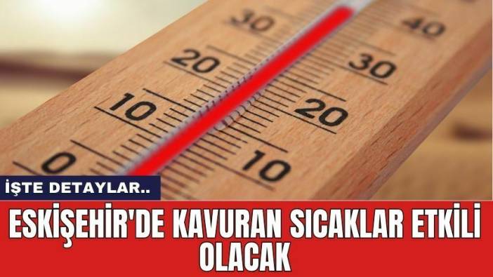Eskişehir'de kavuran sıcaklar etkili olacak