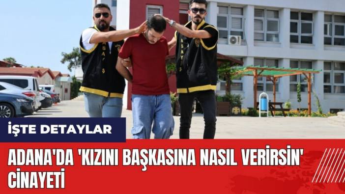 Adana'da 'Kızını başkasına nasıl verirsin' cin*yeti