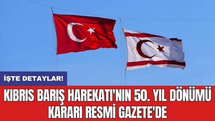 Kıbrıs Barış Harekatı'nın 50. Yıl Dönümü Kararı Resmi Gazete'de