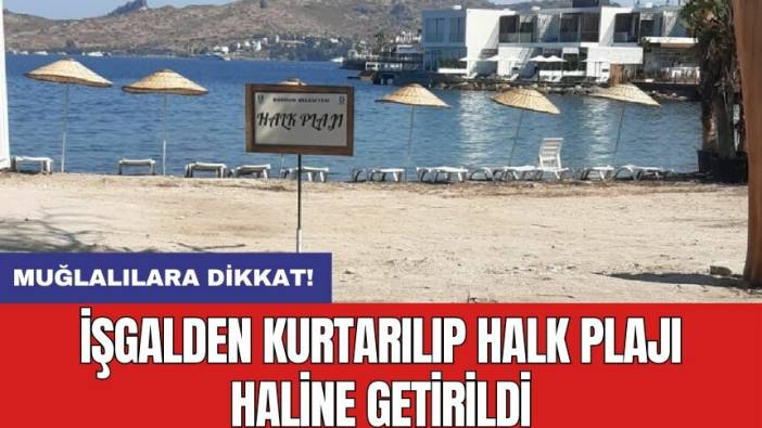 Muğlalılara dikkat! İşgalden kurtarılıp halk plajı haline getirildi