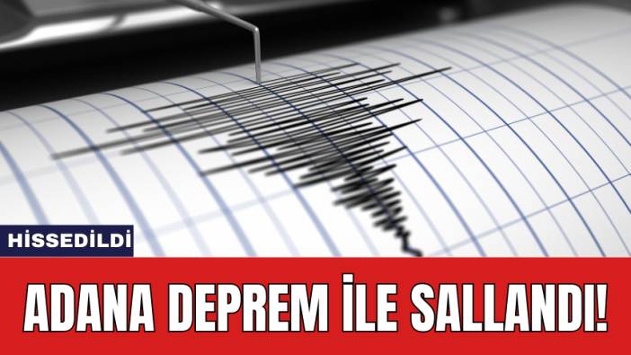 Adana deprem ile sallandı!