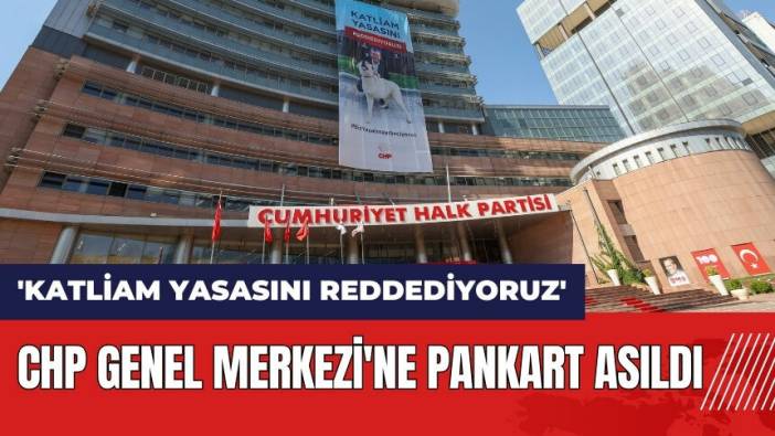 CHP Genel Merkezi'ne 'Katliam Yasasını Reddediyoruz' pankartı asıldı