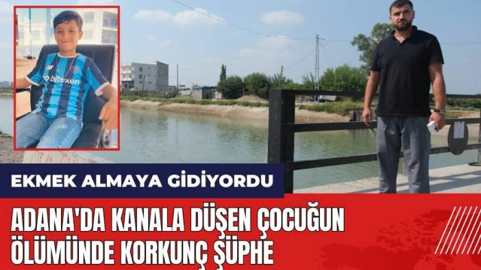 Adana'da kanala düşen çocuğun ölümünde korkunç şüphe