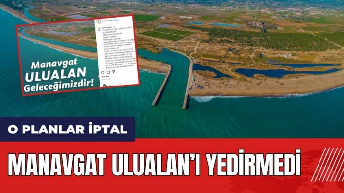 Manavgat Ulualan’ı yedirmedi! O planlar&nbsp;iptal