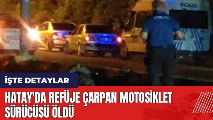 Hatay'da refüje çarpan motosiklet sürücüsü öld*