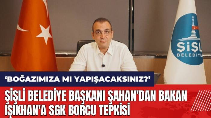 Şişli Belediye Başkanı Şahan'dan Bakan Işıkhan'a SGK borcu tepkisi