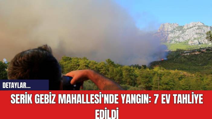Serik Gebiz Mahallesi'nde Yangın: 7 Ev Tahliye Edildi