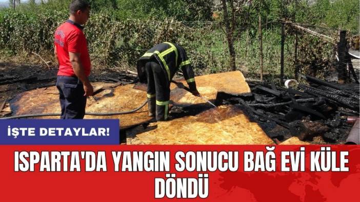 Isparta'da yangın sonucu bağ evi küle döndü: 1 yaralı