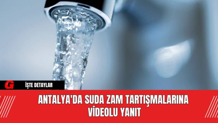 Antalya'da Suda Zam Tartışmalarına Videolu Yanıt