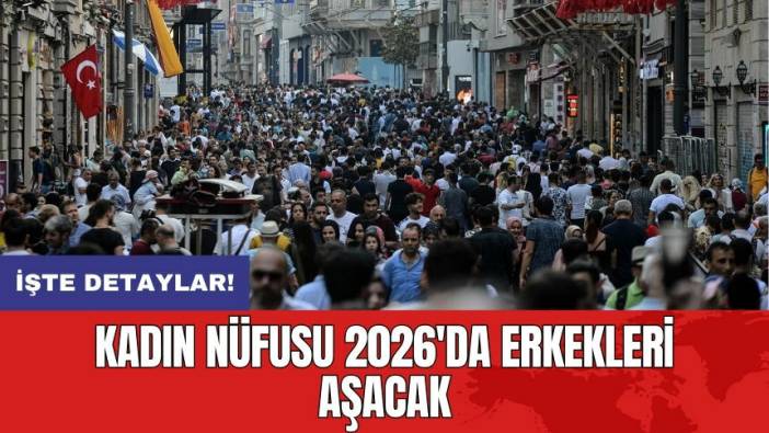 Kadın nüfusu 2026'da erkekleri aşacak