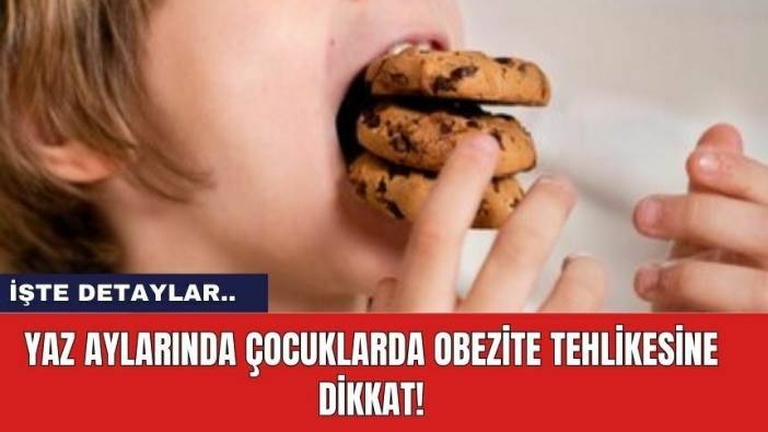 Yaz aylarında çocuklarda obezite tehlikesine dikkat!