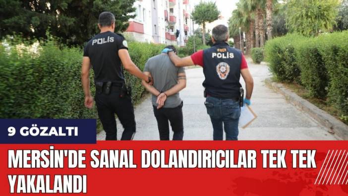 Mersin'de sanal dolandırıcılar tek tek yakalandı