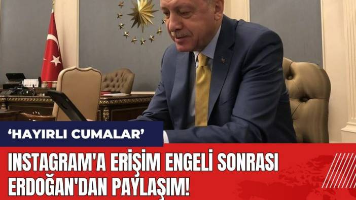 Instagram'a erişim engeli sonrası Erdoğan'dan paylaşım: Hayırlı Cumalar