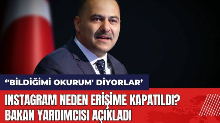 Instagram neden erişime kapatıldı? Bakan Yardımcısı açıkladı
