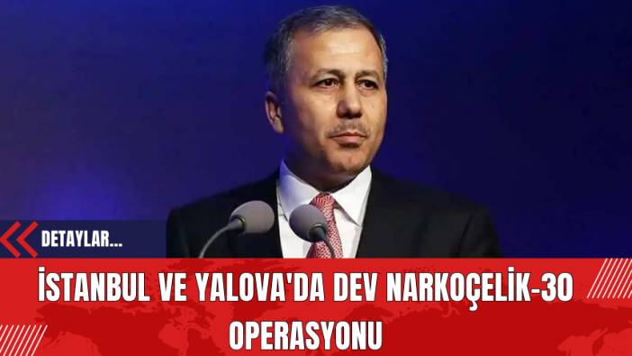 İstanbul ve Yalova'da Dev Narkoçelik-30 Operasyonu