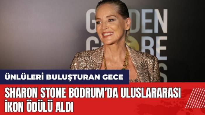 Sharon Stone Bodrum'da Uluslararası İkon Ödülü aldı