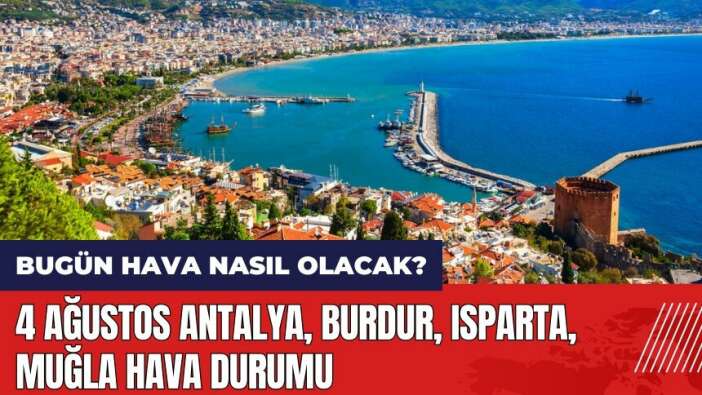 Bugün hava nasıl olacak? 4 Ağustos Antalya Burdur Isparta Muğla hava durumu