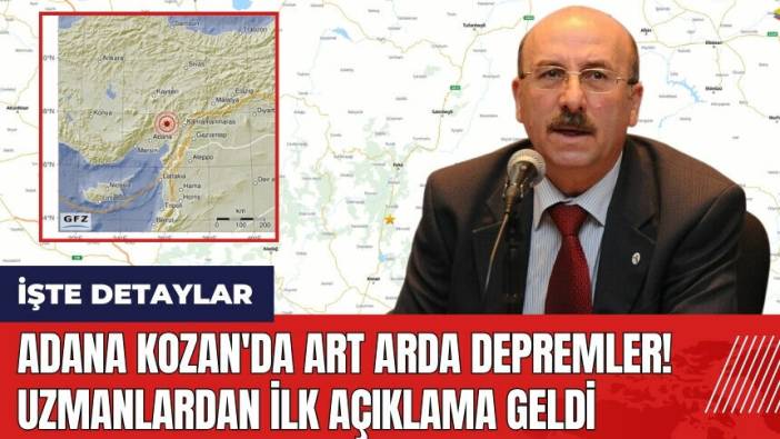 Adana Kozan'da art arda depremler! Uzmanlardan ilk açıklama geldi