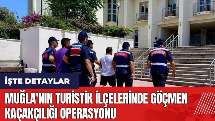 Muğla'nın turistik ilçelerinde göçmen kaçakçılığı operasyonu