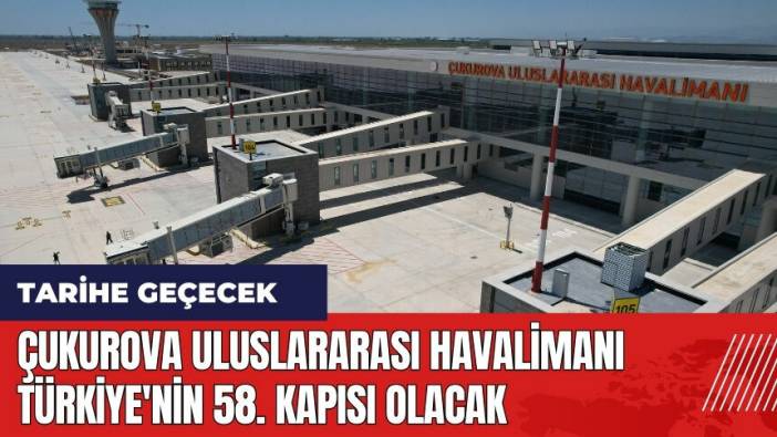 Çukurova Uluslararası Havalimanı Türkiye'nin 58. kapısı olacak