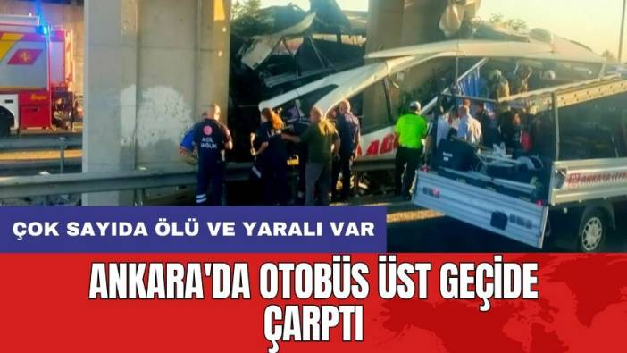 Son dakika: Feci kaza! Ankara'da otobüs üst geçide çarptı: 11 Ölü