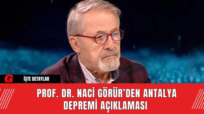 Prof. Dr. Naci Görür’den Antalya Depremi Açıklaması