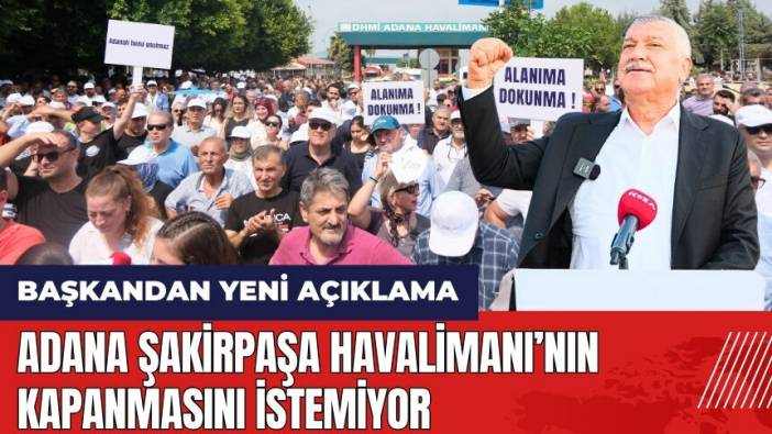 Adana Şakirpaşa Havalimanı’nın kapanmasını istemiyor