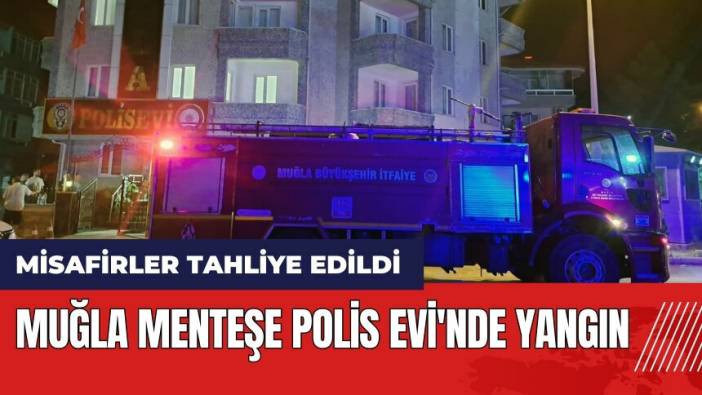 Muğla Menteşe Polis Evi'nde yangın misafirler tahliye edildi