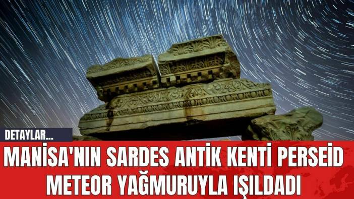 Manisa'nın Sardes Antik Kenti Perseid Meteor Yağmuruyla Işıldadı