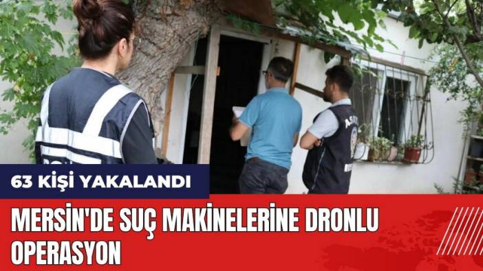 Mersin'de suç makinelerine dronlu operasyon: 63 kişi yakalandı