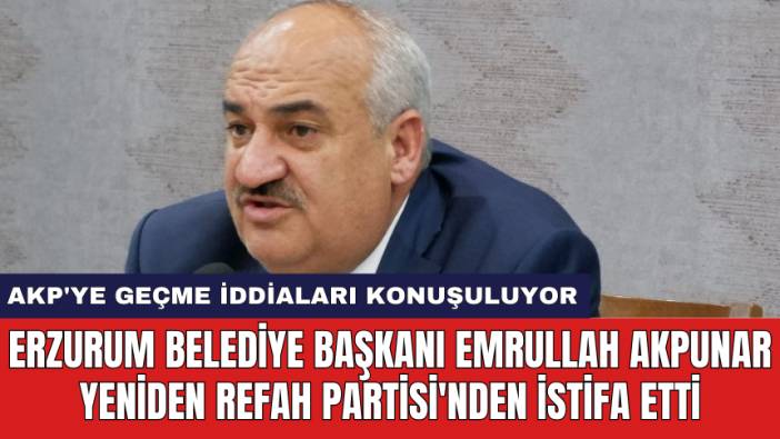 Erzurum Belediye Başkanı Emrullah Akpunar Yeniden Refah Partisi'nden istifa etti