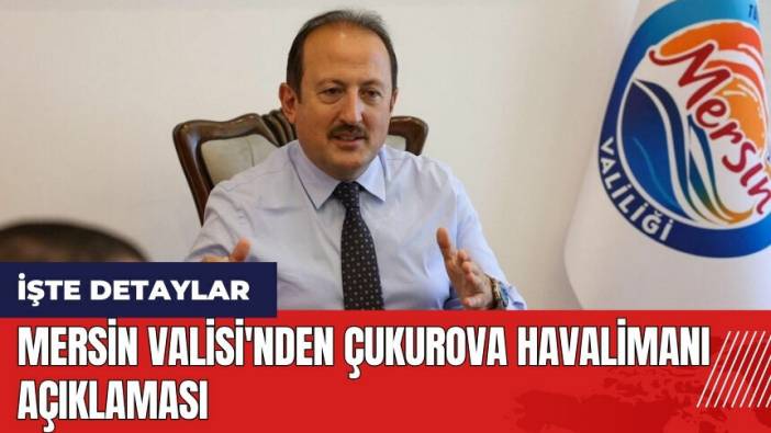 Mersin Valisi'nden Çukurova Havalimanı açıklaması