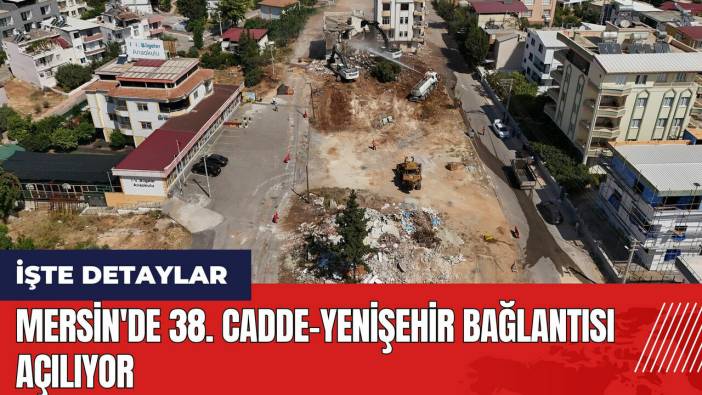 Mersin'de 38. Cadde-Yenişehir bağlantısı açılıyor