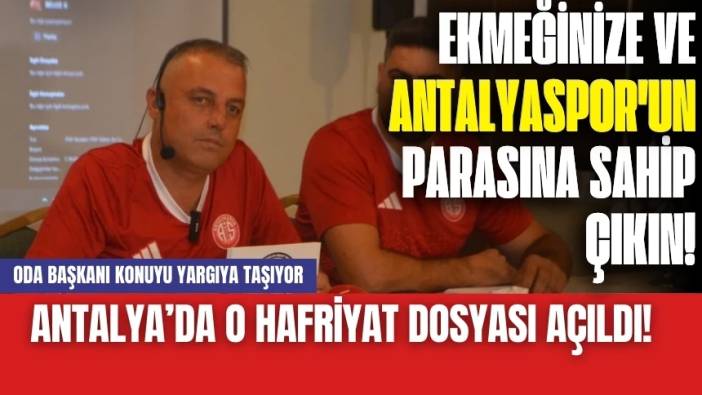 Antalya’nın o hafriyat dosyası açıldı! Oda Başkanı konuyu yargıya taşıyor