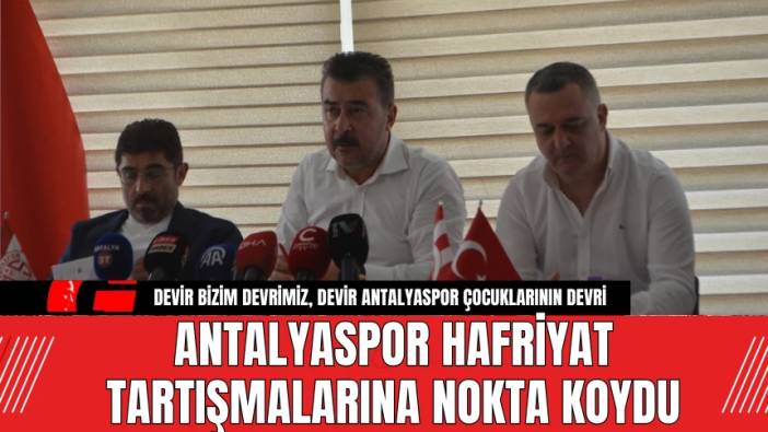 ANTALYASPOR HAFRİYAT TARTIŞMALARINA NOKTA KOYDU