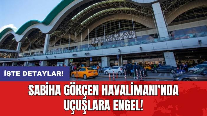 Sabiha Gökçen Havalimanı'nda uçuşlara engel!