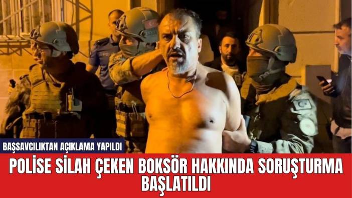 Polise silah çeken boksör hakkında soruşturma başlatıldı