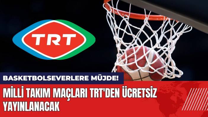 Basketbolseverlere müjde! Milli takım maçları TRT'den yayınlanacak