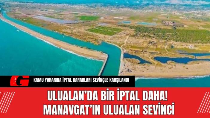 Ulualan’da bir iptal daha! Manavgat’ın Ulualan sevinci